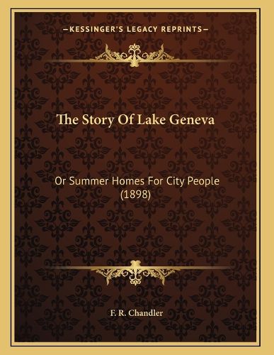Cover image for The Story of Lake Geneva: Or Summer Homes for City People (1898)
