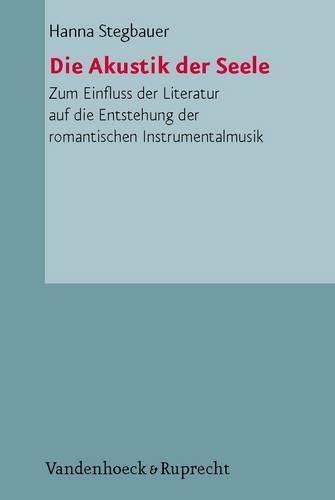 Cover image for Die Akustik Der Seele: Zum Einfluss Der Literatur Auf Die Entstehung Der Romantischen Instrumentalmusik Und Ihrer Semantik