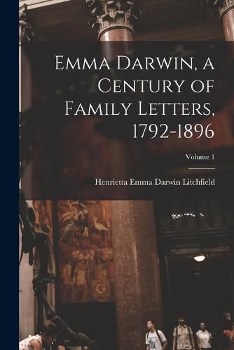 Cover image for Emma Darwin, a Century of Family Letters, 1792-1896; Volume 1