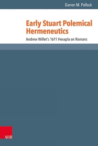 Cover image for Early Stuart Polemical Hermeneutics: Andrew Willets 1611 Hexapla on Romans