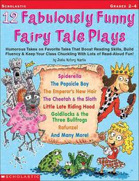 Cover image for 12 Fabulously Funny Fairy Tale Plays: Humorous Takes on Favorite Tales That Boost Reading Skills, Build Fluency & Keep Your Class Chuckling with Lots of Read-Aloud Fun!