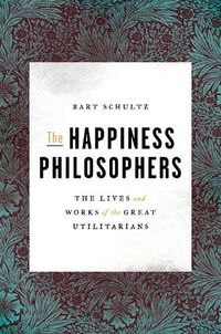 Cover image for The Happiness Philosophers: The Lives and Works of the Great Utilitarians