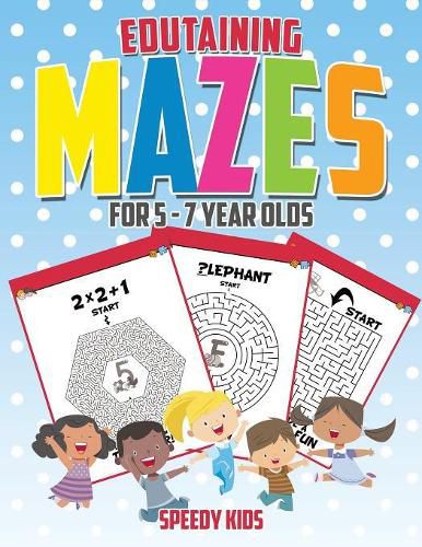 Cover image for Edutaining Mazes for 5 - 7 Year Olds