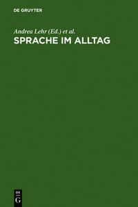 Cover image for Sprache im Alltag: Beitrage zu neuen Perspektiven in der Linguistik. Herbert Ernst Wiegand zum 65. Geburtstag gewidmet