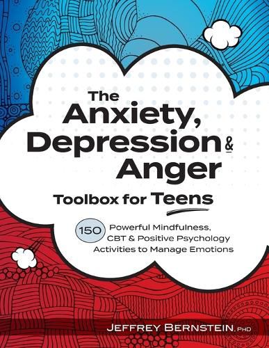 Anxiety, Depression & Anger Toolbox for Teens: 150 Powerful Mindfulness, CBT & Positive Psychology Activities to Manage Emotions