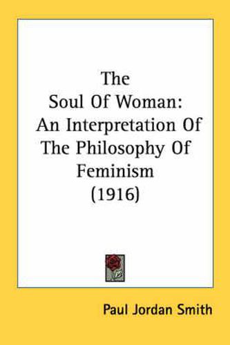 Cover image for The Soul of Woman: An Interpretation of the Philosophy of Feminism (1916)