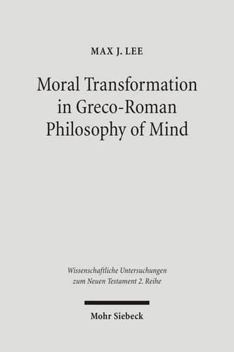 Cover image for Moral Transformation in Greco-Roman Philosophy of Mind: Mapping the Moral Milieu of the Apostle Paul and his Diaspora Jewish Contemporaries