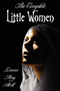 Cover image for The Complete Little Women - Little Women, Good Wives, Little Men, Jo's Boys