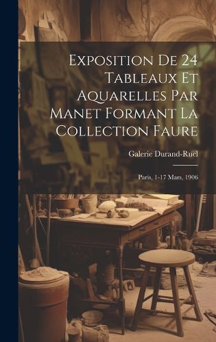 Cover image for Exposition de 24 tableaux et aquarelles par Manet formant la collection Faure