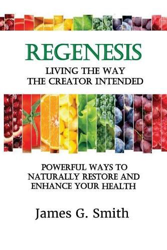 ReGenesis: Living the Way the Creator Intended: Powerful Ways to Naturally Restore and Enhance Your Health