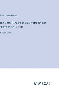 Cover image for The Motor Rangers on Blue Water; Or, The Secret of the Derelict