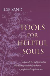Cover image for Tools for Helpful Souls: Especially for Highly Sensitive People Who Provide Help Either on a Professional or Private Level