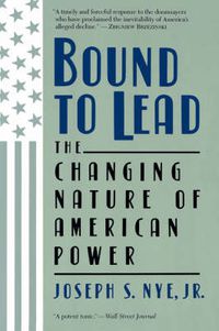Cover image for Bound to Lead: Changing Nature of American Power