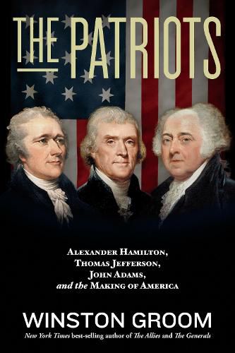 Cover image for The Patriots: Alexander Hamilton, Thomas Jefferson, John Adams, and the Making of America