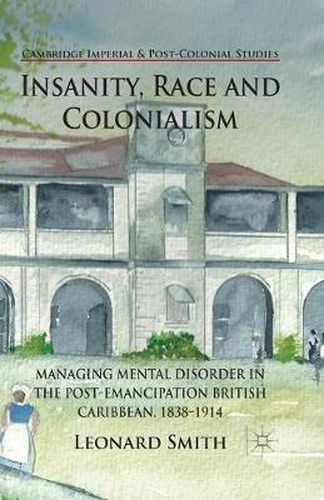 Cover image for Insanity, Race and Colonialism: Managing Mental Disorder in the Post-Emancipation British Caribbean, 1838-1914