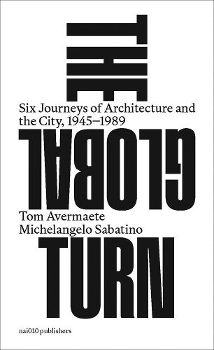 Cover image for The Global Turn: Six Journeys of Architecture and the City, 1945-1989