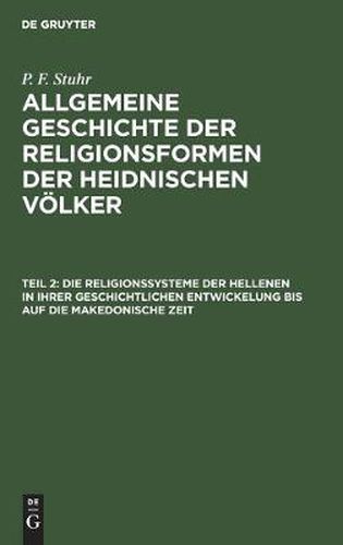 Cover image for Die Religionssysteme Der Hellenen in Ihrer Geschichtlichen Entwickelung Bis Auf Die Makedonische Zeit