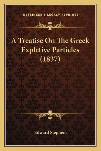 Cover image for A Treatise on the Greek Expletive Particles (1837)