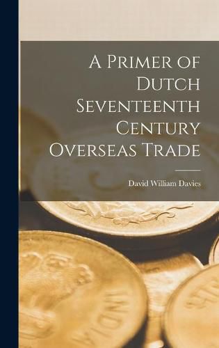 A Primer of Dutch Seventeenth Century Overseas Trade