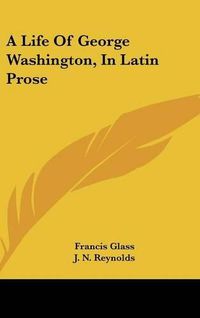 Cover image for A Life of George Washington, in Latin Prose