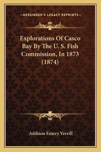 Cover image for Explorations of Casco Bay by the U. S. Fish Commission, in 1873 (1874)