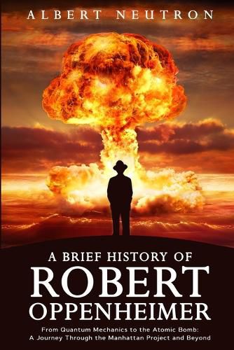 Cover image for A Brief History of Robert Oppenheimer - From Quantum Mechanics to the Atomic Bomb