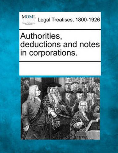 Cover image for Authorities, Deductions and Notes in Corporations.