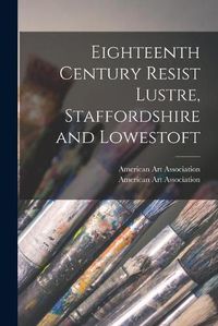 Cover image for Eighteenth Century Resist Lustre, Staffordshire and Lowestoft