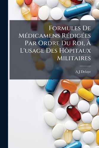 Cover image for Formules De Medicamens Redigees Par Ordre Du Roi, A L'usage Des Hopitaux Militaires