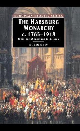 Cover image for The Habsburg Monarchy c.1765-1918: From Enlightenment to Eclipse