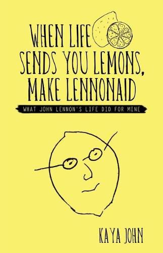 Cover image for When Life Sends You Lemons, Make LENNONAID: What John Lennon's life did for mine