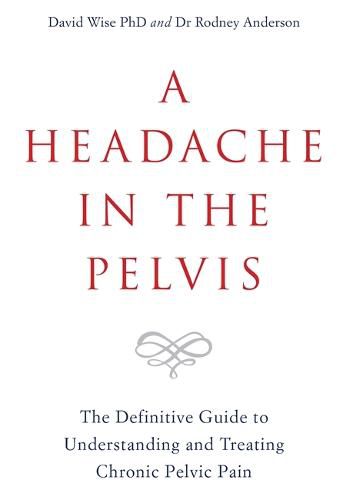 A Headache in the Pelvis: The Definitive Guide to Understanding and Treating Chronic Pelvic Pain