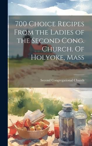 Cover image for 700 Choice Recipes From the Ladies of the Second Cong. Church. Of Holyoke, Mass