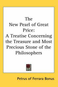 Cover image for The New Pearl of Great Price: A Treatise Concerning the Treasure and Most Precious Stone of the Philosophers