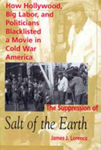 Cover image for The Suppression of   Salt of the Earth: How Hollywood, Big Labor and Politicians Blacklisted a Movie in Cold War America