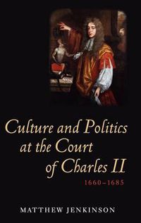 Cover image for Culture and Politics at the Court of Charles II, 1660-1685