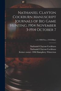 Cover image for Nathaniel Clayton Cockburn Manuscript Journals of Big Game Hunting, 1904 November 3-1914 October 7; v.5 (1909: Nov.-1910: May)