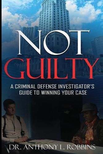 Cover image for Not Guilty: A Criminal Defense Investigator's Guide To Winning Your Case: A Criminal Defense Investigator's Guide To