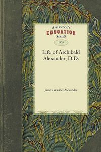 Cover image for Life of Archibald Alexander, D.D.: First Professor in the Theological Seminary, at Princeton, New Jersey