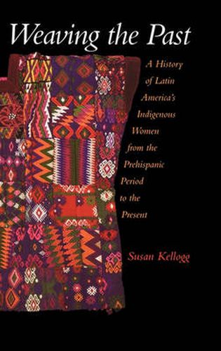 Cover image for Weaving the Past: A History of Latin America's Indigenous Women from the Prehispanic Period to the Present