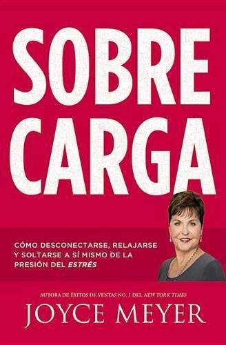 Sobrecarga: Como Desconectarse, Relajarse Y Soltarse a Si Mismo de la Presion del Estres