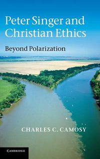 Cover image for Peter Singer and Christian Ethics: Beyond Polarization
