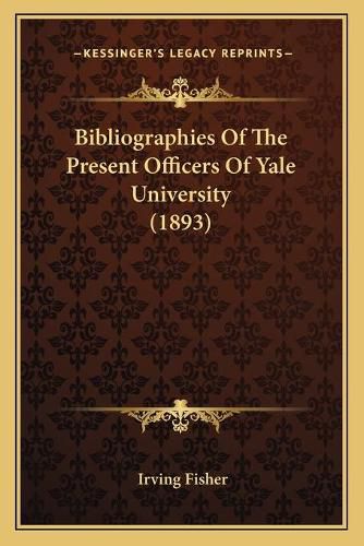 Bibliographies of the Present Officers of Yale University (1893)