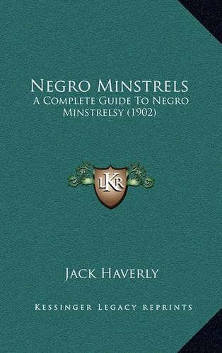 Cover image for Negro Minstrels: A Complete Guide to Negro Minstrelsy (1902)