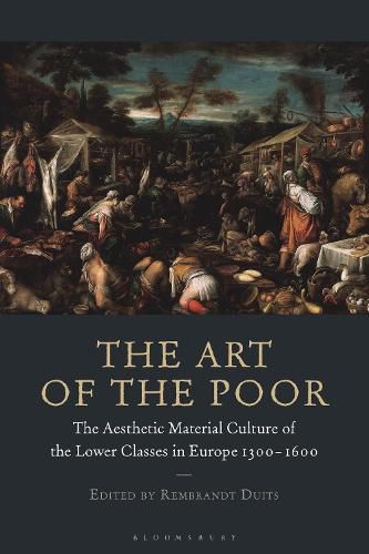 Cover image for The Art of the Poor: The Aesthetic Material Culture of the Lower Classes in Europe 1300-1600