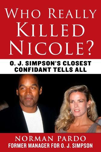 Cover image for Who Really Killed Nicole?: O. J. Simpson's Closest Confidant Tells All