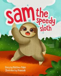 Cover image for Sam The Speedy Sloth: An Inspirational Rhyming Picture Book