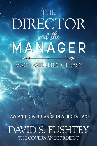 Cover image for The Director and The Manager: Law & Governance In A Digital Age Machiavelli Had it Easy