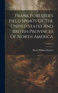 Cover image for Frank Forester's Field Sports Of The United States And British Provinces Of North America; Volume 2