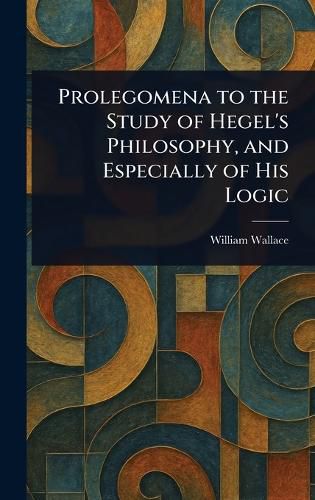Cover image for Prolegomena to the Study of Hegel's Philosophy, and Especially of His Logic